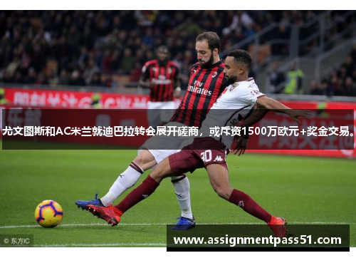 尤文图斯和AC米兰就迪巴拉转会展开磋商，或斥资1500万欧元+奖金交易。